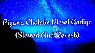 Piyawa Chalabe Diesel Gadiya Slowed And Reverb [upl. by Laemaj]